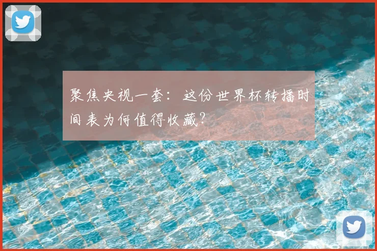 聚焦央视一套：这份世界杯转播时间表为何值得收藏？