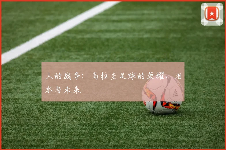 人的战争:乌拉圭足球的荣耀、泪水与未来