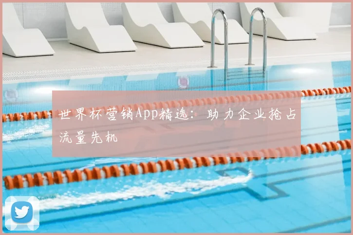 世界杯营销App精选:助力企业抢占流量先机
